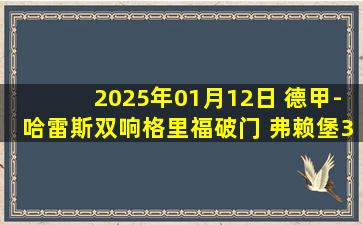 2025年01月12日 德甲-哈雷斯双响格里福破门 弗赖堡3-2荷尔斯泰因基尔